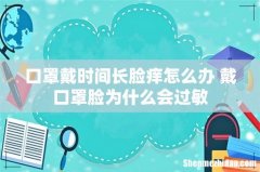 口罩戴时间长脸痒怎么办 戴口罩脸为什么会过敏