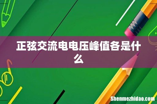 正弦交流电电压峰值各是什么