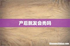 产后脱发会秃吗
