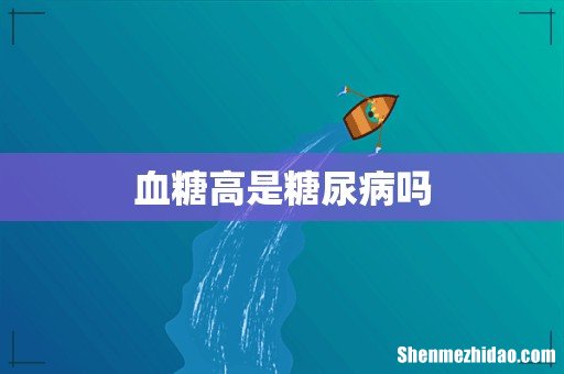 血糖高是糖尿病吗