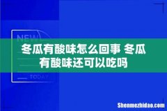 冬瓜有酸味怎么回事 冬瓜有酸味还可以吃吗