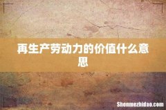 再生产劳动力的价值什么意思