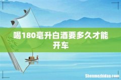 喝180毫升白酒要多久才能开车