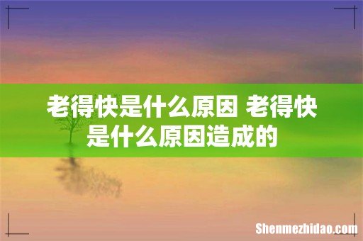 老得快是什么原因 老得快是什么原因造成的