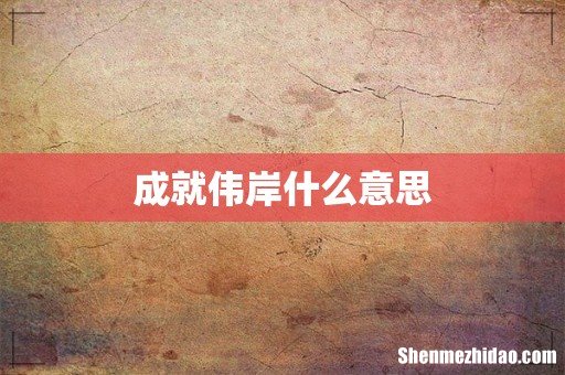 成就伟岸什么意思