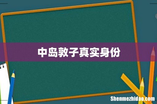 中岛敦子真实身份