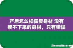 产后怎么样恢复身材 没有瘦不下来的身材，只有错误的方法！