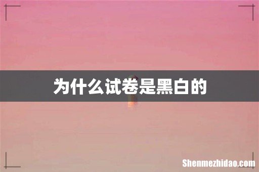 为什么试卷是黑白的