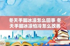 冬天手脚冰凉怎么回事 冬天手脚冰凉怕冷怎么改善