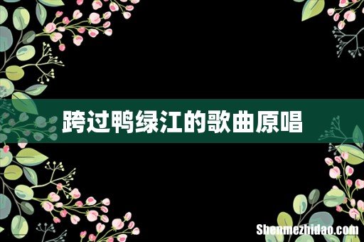 跨过鸭绿江的歌曲原唱