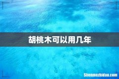 胡桃木可以用几年