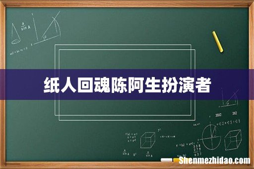纸人回魂陈阿生扮演者