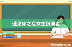 遇见你之后女主扮演者