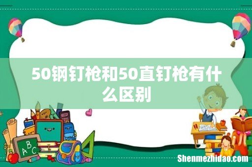 50钢钉枪和50直钉枪有什么区别