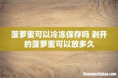 菠萝蜜可以冷冻保存吗 剥开的菠萝蜜可以放多久