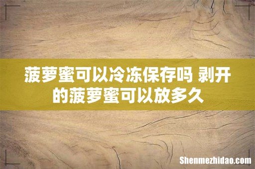 菠萝蜜可以冷冻保存吗 剥开的菠萝蜜可以放多久