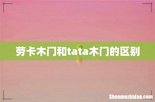 劳卡木门和tata木门的区别