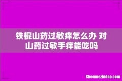 铁棍山药过敏痒怎么办 对山药过敏手痒能吃吗