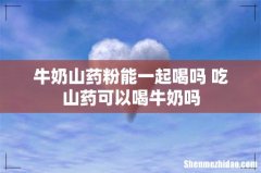 牛奶山药粉能一起喝吗 吃山药可以喝牛奶吗