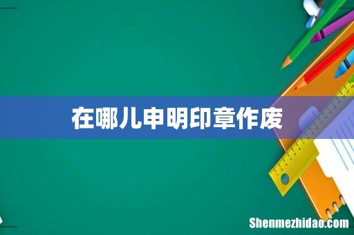 在哪儿申明印章作废