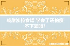 减脂沙拉食谱 学会了还怕瘦不下去吗？