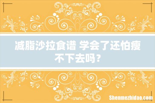 减脂沙拉食谱 学会了还怕瘦不下去吗?