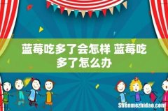蓝莓吃多了会怎样 蓝莓吃多了怎么办