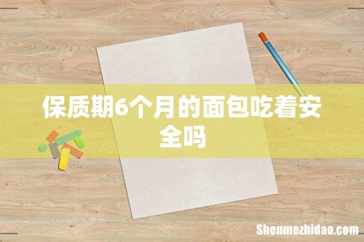 保质期6个月的面包吃着安全吗
