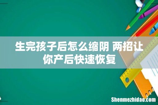 生完孩子后怎么缩阴 两招让你产后快速恢复