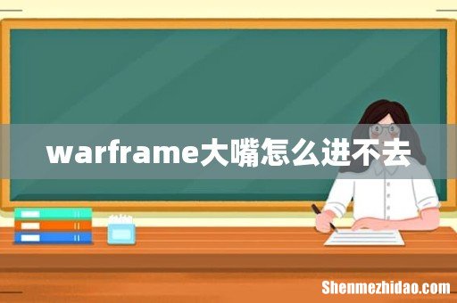 warframe大嘴怎么进不去