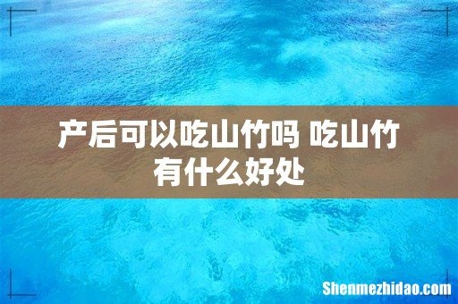 产后可以吃山竹吗 吃山竹有什么好处