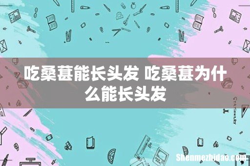 吃桑葚能长头发 吃桑葚为什么能长头发