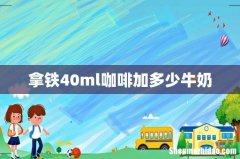 拿铁40ml咖啡加多少牛奶