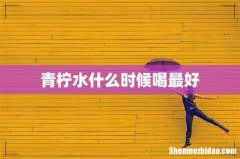 青柠水什么时候喝最好