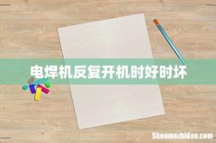电焊机反复开机时好时坏