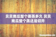 贝贝南瓜整个要蒸多久 贝贝南瓜整个蒸还是切开