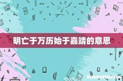 明亡于万历始于嘉靖的意思