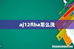 aj12flba怎么洗
