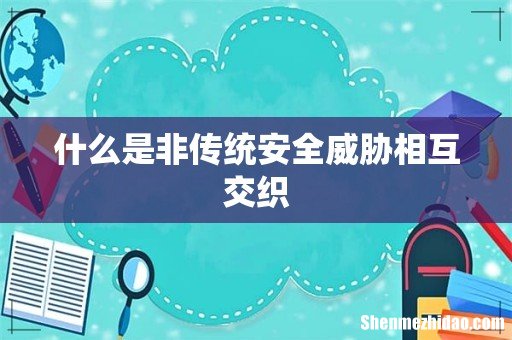 什么是非传统安全威胁相互交织