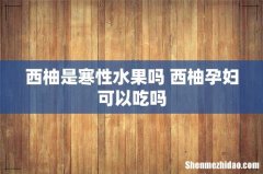 西柚是寒性水果吗 西柚孕妇可以吃吗