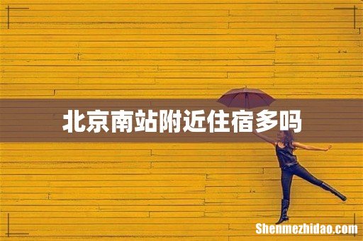 北京南站附近住宿多吗