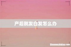 产后脱发白发怎么办
