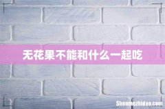 无花果不能和什么一起吃