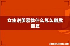 女生说羡慕我什么怎么幽默回复