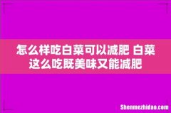 怎么样吃白菜可以减肥 白菜这么吃既美味又能减肥