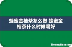 蜂蜜金桔茶怎么做 蜂蜜金桔茶什么时候喝好