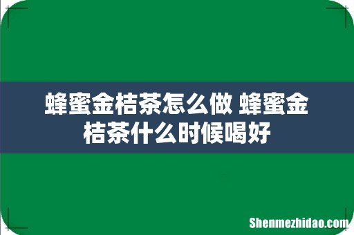 蜂蜜金桔茶怎么做 蜂蜜金桔茶什么时候喝好
