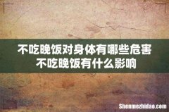 不吃晚饭对身体有哪些危害 不吃晚饭有什么影响