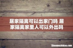 居家隔离可以出家门吗 居家隔离家里人可以外出吗