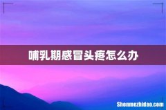 哺乳期感冒头疼怎么办